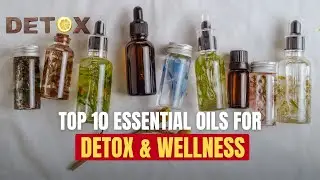 Top 10 Essential Oils For Detox & Wellness