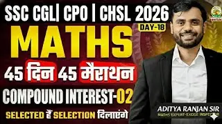 🔥Day 18 | Compound Interest 02| Maths | 45 Din 45 Marathon| SSC Exams 2026 |CGL/CPO/CHSL| Aditya Sir