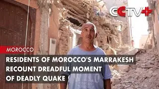 Residents of Morocco's Marrakesh Recount Dreadful Moment of Deadly Quake