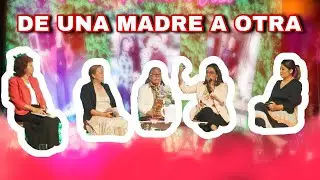 De Una Madre A Otra | Panel de Madres en CDLF | Dia de las Madres