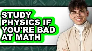 How To Study Physics If You're Bad At Math - Easy Guide