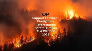 Support Families-Firefighters & Reforestation Central Oregon Flat Wildfire