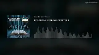 EPISODE 242 HEBREWS CHAPTER 1