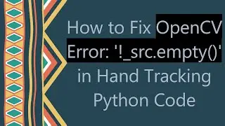 How to Fix OpenCV Error: '!_src.empty()' in Hand Tracking Python Code