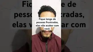 Fique longe de pessoas frustradas, elas v&atilde;o acabar com voc&ecirc;.