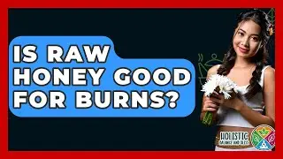 Is Raw Honey Good For Burns? - Holistic Balance And Bliss