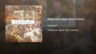 Kendall T - Reflection (feat. Ken Tucker)
