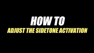 HOW TO ADJUST THE SIDETONE ACTIVATION