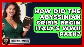 How Did The Abyssinian Crisis Begin Italy's WWII Path? - Second World War Files