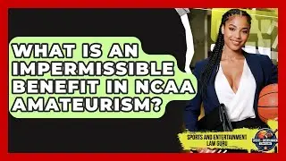 What Is An Impermissible Benefit In NCAA Amateurism? - Sports and Entertainment Law Guru