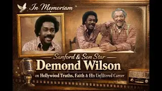 In Memoriam: Sanford & Son Star Demond Wilson on Hollywood Truths, Faith and His Unfiltered Career!