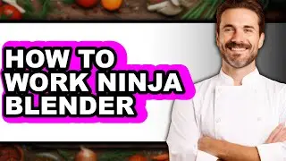 How to Work Ninja Blender - Full Guide