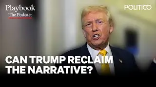 Trump tries to reclaim the narrative | The Playbook Podcast