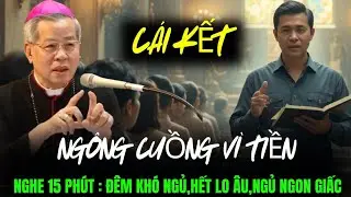 Nghe 15 phút : Đêm khó ngủ,chuyện ĐỨC CHA NGUYỄN NĂNG,anh phúc ngông cuồng vì tiền,ngủ ngon mỗi đêm