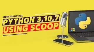 How to Install Python 3.10.7 on Windows 11 using Scoop.sh -Command-line installer for Windows 11