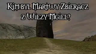 KIM BYŁ MARTWY ZBIERACZ Z WIEŻY MGIEŁ? | GOTHIC