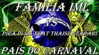 Fam&iacute;lia IML vs Pira Pura feat Thaise Ferrari - Pa&iacute;s do Carnaval