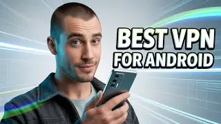 Best VPN for Android - Protect Your Mobile Devices