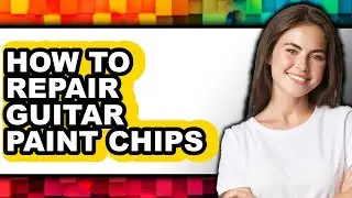 How to Repair Guitar Paint Chips (full Guide)