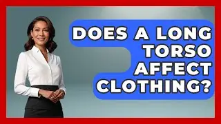 Does A Long Torso Affect Clothing? - Inside Body Image