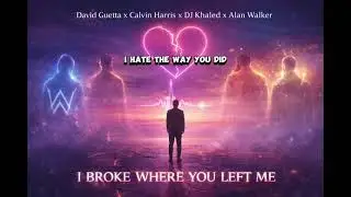 David Guetta, Calvin Harris, DJ Khaled & Alan Walker &ndash; I Broke Where You Left Me (Lyric Video)