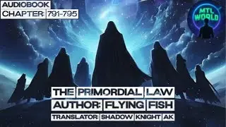 [Audiobook] The Primordial Law: Chapter 791-795 @mtlworld1