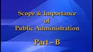 Scope & Importance of Public Administration: Part-B