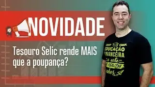 TESOURO SELIC RENDE MENOS QUE A POUPANÇA. Verdade ou mentira?