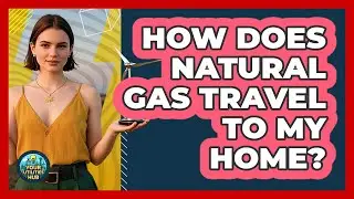 How Does Natural Gas Travel To My Home? - Your Utilities Hub