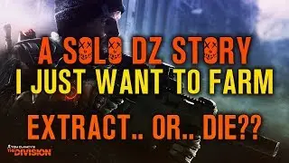 A SOLO DZ STORY - I JUST WANT TO FARM... EXTRACT OR DIE? (The Division) 1.7 Dark Zone