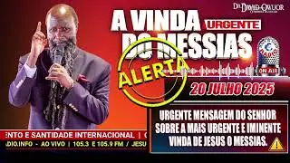 20/07/2025 | URGENTE MENSAGEM DO SENHOR SOBRE A IMINENTE VINDA DO MESSIAS - PROFETA DR. DAVID OWUOR