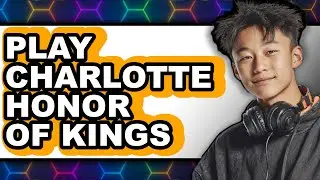 How to Play Charlotte in Honor of Kings - Full Guide