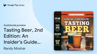 Tasting Beer, 2nd Edition: An Insider's Guide&hellip; by Randy Mosher &middot; Audiobook preview