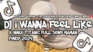 DJ I WANNA FEEL LIKE X NINIX TITANIC FULL SONG MAMAN FVNDY 2024