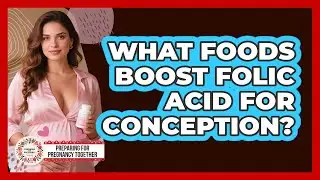 What Foods Boost Folic Acid For Conception?
