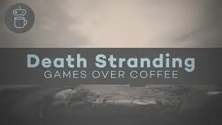 Games Over Coffee: Death Stranding (FULL SPOILERS)