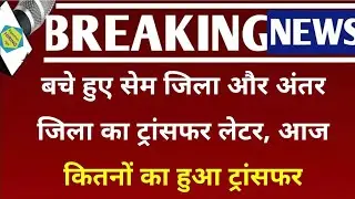 Today's Bihar Teacher Transfer Latest News | बचे हुए सेम जिला और अंतर जिला का ट्रांसफर लेटर