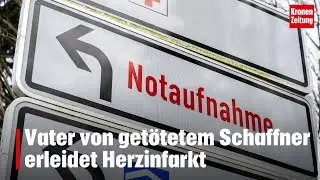 Vater von getötetem Schaffner erleidet Herzinfarkt | krone.tv NEWS