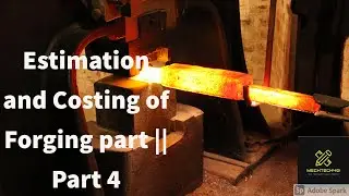 ESTIMATION AND COSTING OF FORGING PART  || PART 4