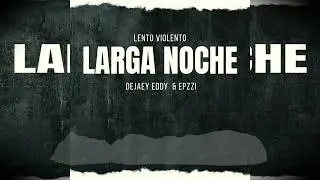 LENTO VIOLENTO Deajey eddy & Epzzi - Larga Noche