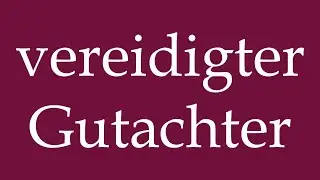 How to Pronounce ''vereidigter Gutachter'' (sworn expert) Correctly in German