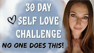30 Day TRUE Self Love Challenge - Change Your Life (New Method 2019)