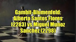 Gambit-Blumenfeld: Alberto Santos Flores (2283) vs Miguel Munoz Sanchez (2298)