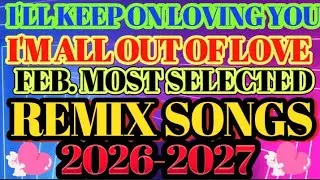 I'LL KEEP ON LOVING YOU / IM ALL OUT OF LOVE / FEBRUARY MOST SELECTED SONGS /NONSTOP REMIX 2026-2027
