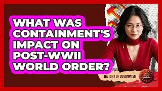 What Was Containment's Impact On post-WWII World Order? - History of Communism