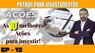 PYTHON PARA INVESTIMENTOS: Como selecionar as 10 melhores A&Ccedil;&Otilde;ES para comprar em 2024_T1_EP15