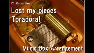 Lost my pieces/Toradora! [Music Box]