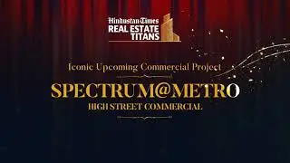 Hindustan Times Real Estate Titans | Iconic Upcoming Commercial Project | Spectrum-Metro High Street