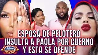 ESPOSA DE PELOTERO INSULTA A PAOLA POR CUERNO Y ESTA SE OFENDE