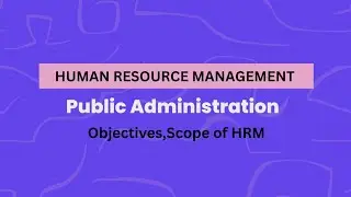 Human Resource Management|Public Administration|Objectives,Scope of HRM